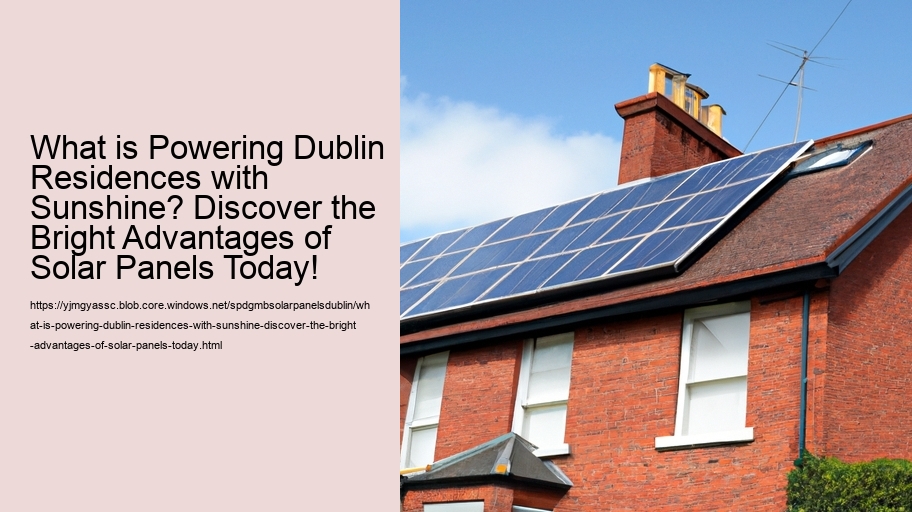 What is Powering Dublin Residences with Sunshine? Discover the Bright Advantages of Solar Panels Today!