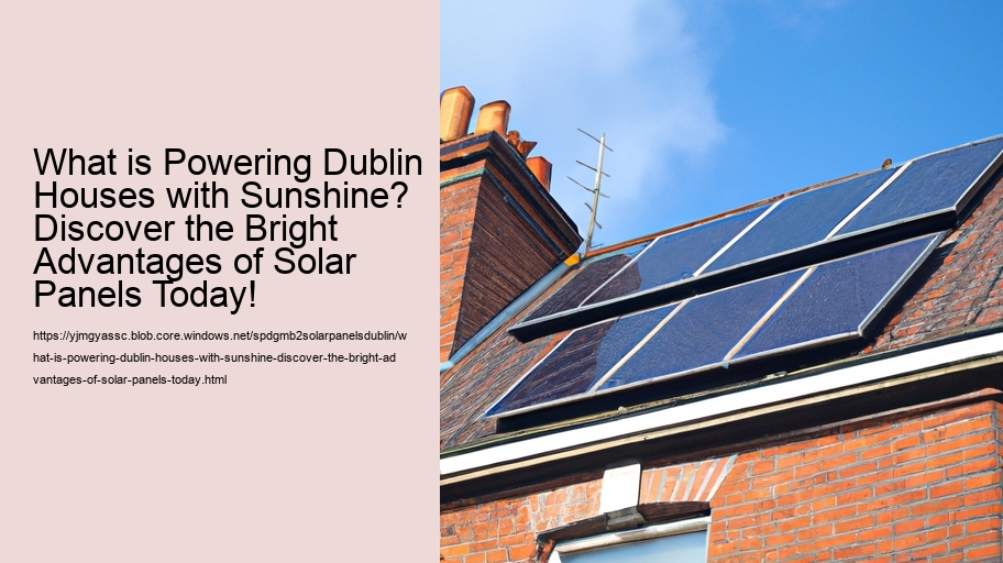 What is Powering Dublin Houses with Sunshine? Discover the Bright Advantages of Solar Panels Today!